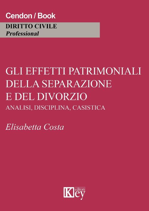 Gli effetti patrimoniali della separazione e del divorzio. Analisi, disciplina, casistica