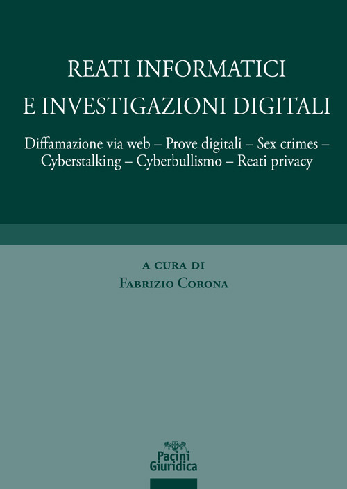 Reati informatici e investigazioni digitali. Diffamazione via web, prove digitali, sex crimes, cyberstalking, cyberbullismo, reati privacy
