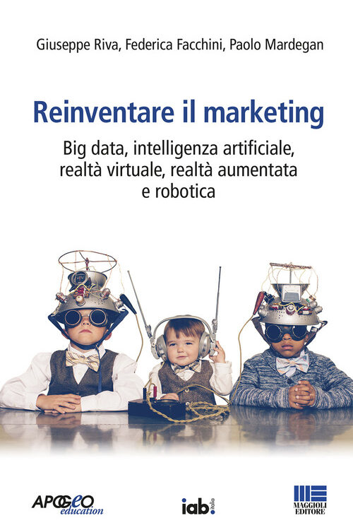 Reinventare il marketing. Big data, intelligenza artificiale, realtà virtuale, realtà aumentata e robotica