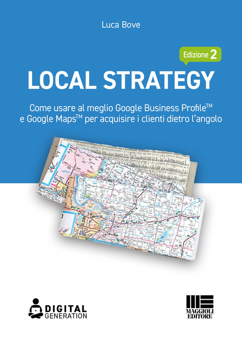 Local Strategy. Come usare al meglio Google Business Profile™ e Google Maps™ per acquisire i clienti dietro l’angolo