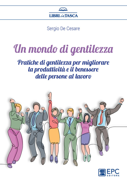 Un mondo di gentilezza. Pratiche di gentilezza per migliorare la produttività e il benessere delle persone al lavoro