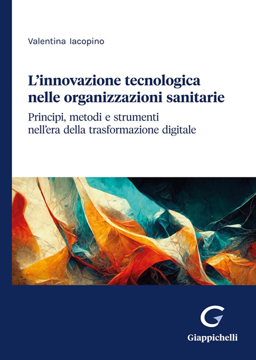 L’innovazione tecnologica nelle organizzazioni sanitarie. Principi, metodi e strumenti nell’era della trasformazione digitale