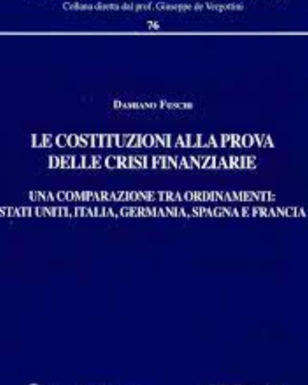 Le costituzioni alla prova delle crisi finanziarie. Una comparazione tra ordinamenti. Stati uniti, Italia, Germania, Spagna e Francia