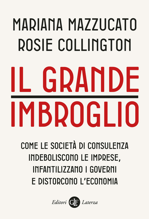 Il grande imbroglio. Come le società di consulenza indeboliscono le imprese, infatilizzano i governi e distorcono l’economia