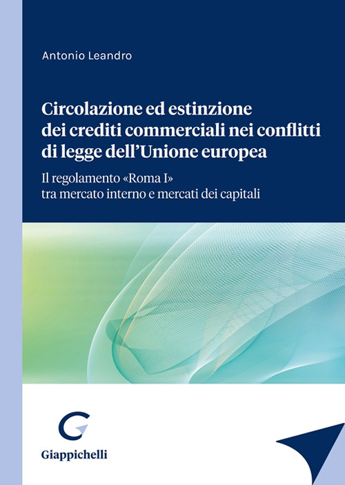 Circolazione ed estinzione dei crediti commerciali nei conflitti di legge dell’Unione Europea. Il regolamento «Roma I» tra mercato interno e mercato dei capitali