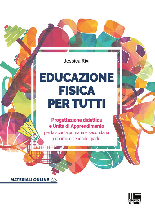 Educazione fisica per tutti. Progettazione didattica e unità di apprendimento per la scuola primaria e secondaria di primo e secondo grado