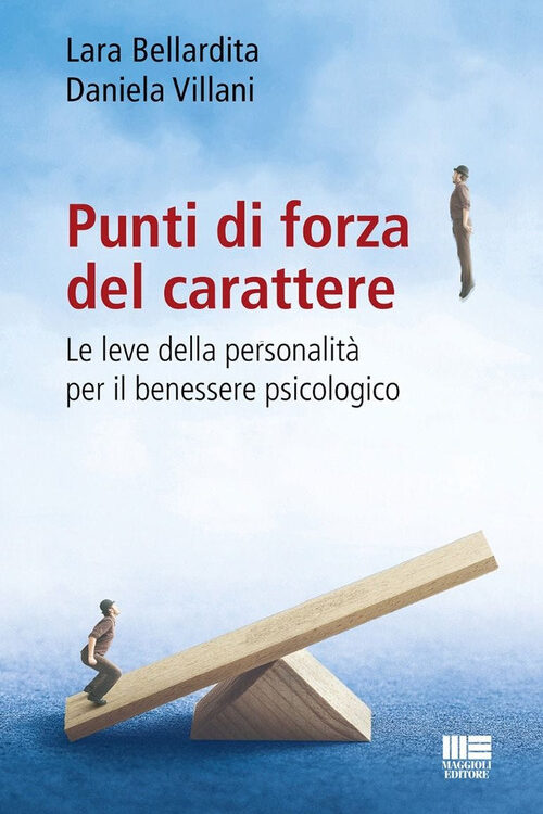 Punti di forza del carattere. Le leve della personalità per il benessere psicologico