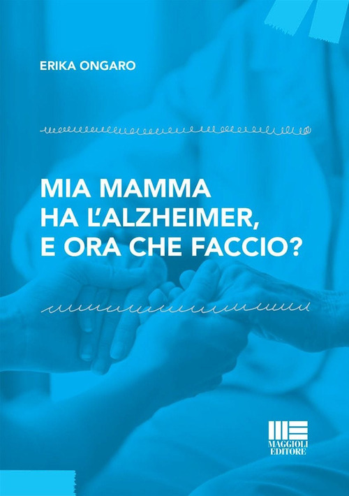 Mia mamma ha l’Alzheimer, e ora che faccio?