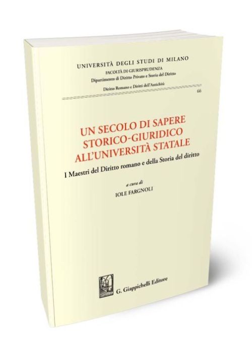 Un secolo di sapere storico-giuridico all’Università Statale. I Maestri del diritto romano e della storia del diritto