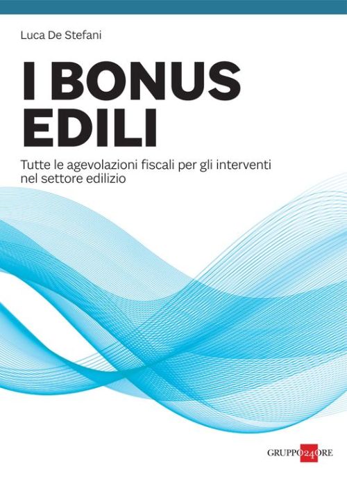 I bonus edili. Tutte le agevolazioni fiscali per gli interventi nel settore edilizio