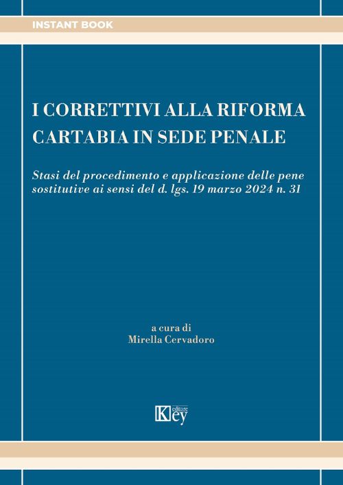 I correttivi alla Riforma Cartabia in sede penale Stasi del procedimento e applicazione delle pene sostitutive ai sensi del d. lgs. 19 marzo 2024 n. 31 EBOOK