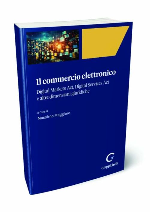 Il commercio elettronico. Digital markets act, digital services act e altre dimensioni giuridiche