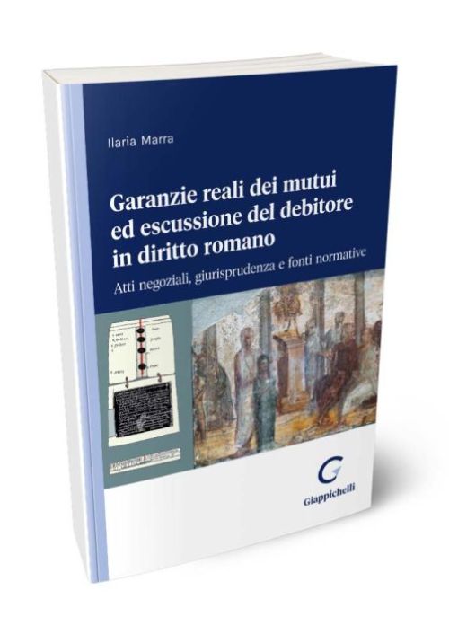 Garanzie reali dei mutui ed escussione del debitore in diritto romano. Atti negoziali, giurisprudenza e fonti normative