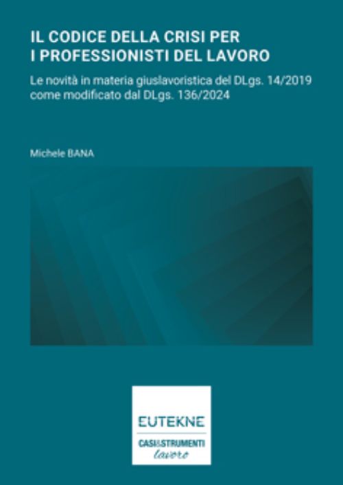 C&S: il codice della crisi per i professionisti del lavoro. Le novità in materia giuslavoristica del Dlgs. 14/20219 come modificato dal Dlgs. 136/2024