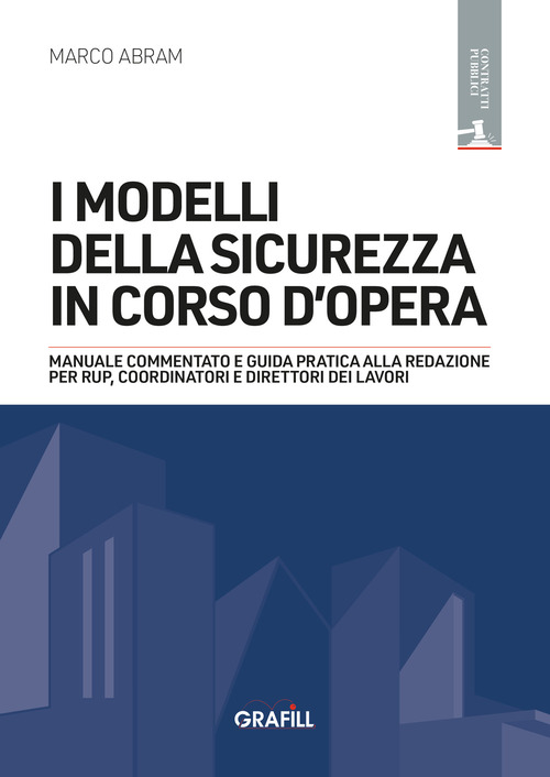 I modelli della sicurezza in corso d’opera. Manuale commentato e guida pratica alla redazione per RUP, Coordinatori e Direttori dei lavori