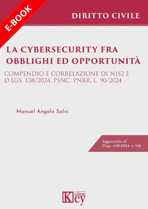 La Cybersecurity fra obblighi ed opportunità. Compendio e correlazione di NIS2 e D.Lgs. 138/2024, PSNC, PNRR, L. 90/2024 EBOOK