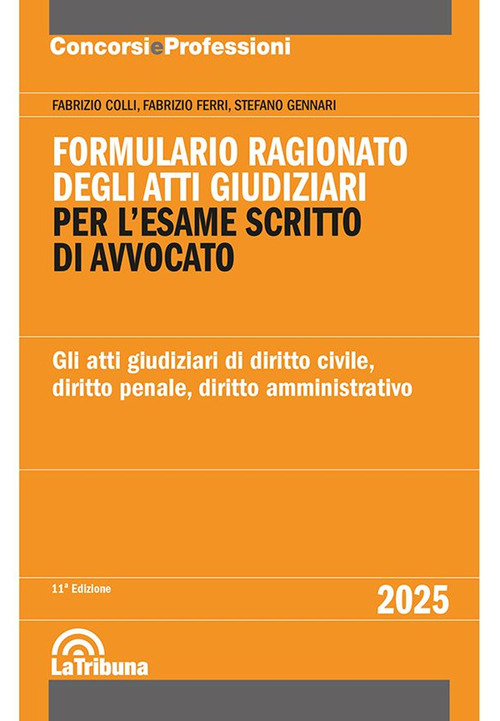 Formulario ragionato degli atti giudiziari per l’esame scritto di avvocato. Gli atti giudiziari di diritto civile, diritto penale, diritto amministrativo