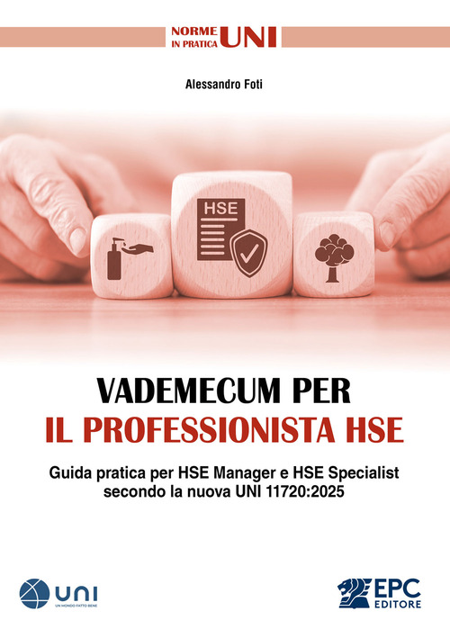 Vademecum per il professionista HSE. Guida pratica per HSE Manager e HSE Specialist secondo la nuova UNI 11720:2025