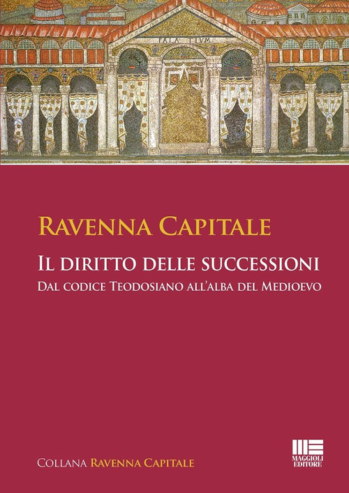 Ravenna Capitale. Il diritto delle successioni. Dal codice Teodosiano all’alba del medioevo