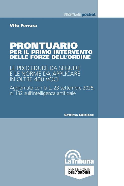 Prontuario per il primo intervento delle forze dell’ordine. Le procedure da seguire e le norme da applicare in oltre 400 voci
