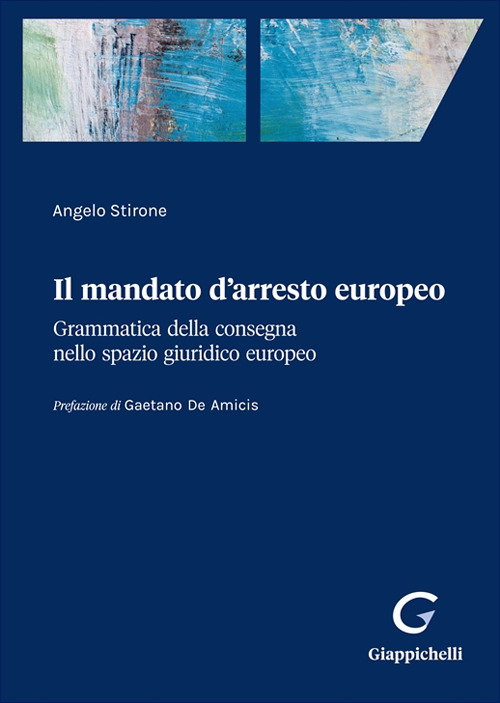 Il mandato d’arresto europeo. Grammatica della consegna nello spazio giuridico europeo