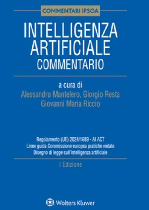 Intelligenza artificiale. Commentario. Regolamento (UE) 2024/1689. AI ACT. Linee guida Commissione europea. Pratiche vietate. Disegno di legge sull’intelligenza artificiale