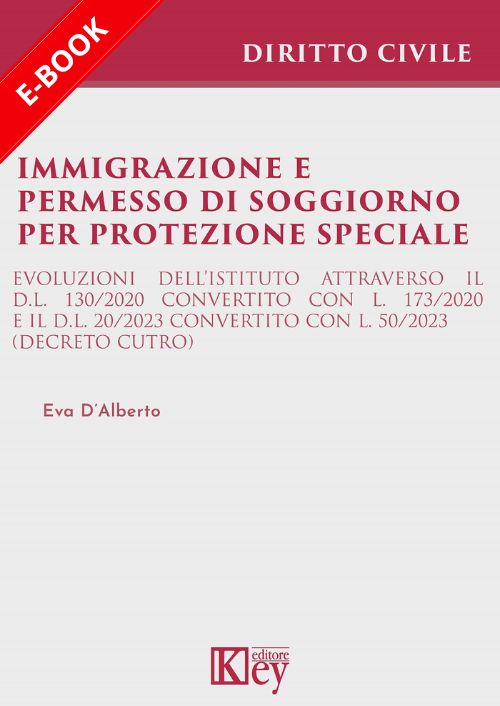 Immigrazione e permesso di soggiorno per protezione speciale. Evoluzioni dell’istituto attraverso il d.l. 130/2020 convertito con l. 173/2020 e il d.l. 20/2023 convertito con l. 50/2023 (decreto cutro) EBOOK