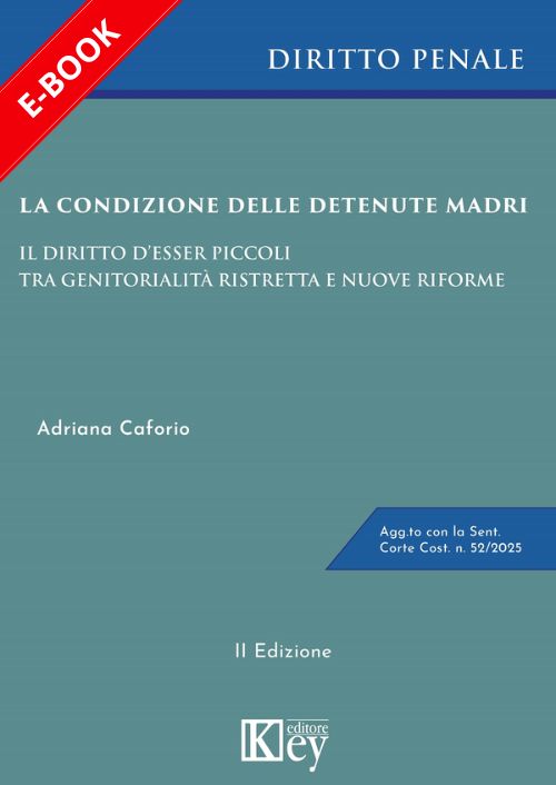 La condizione delle detenute madri. Il diritto d’esser piccoli tra genitorialità ristretta e nuove riforme EBOOK
